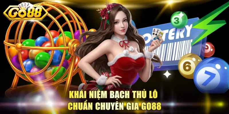 Khái niệm bạch thủ lô chuẩn chuyên gia Go88