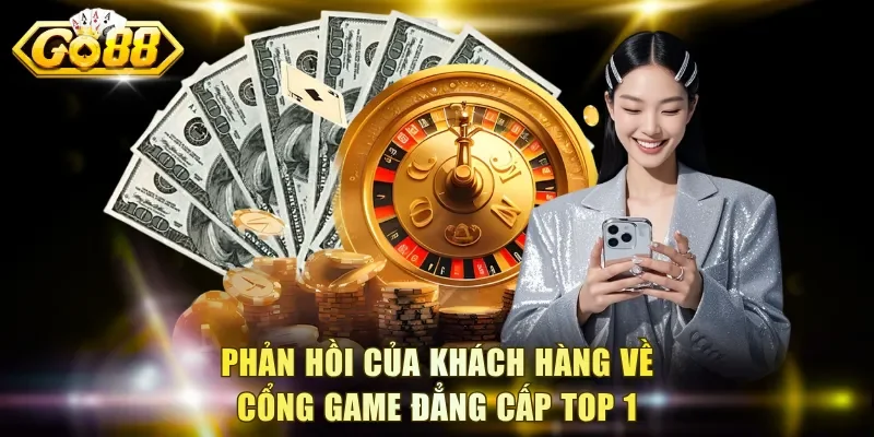 Phản hồi của khách hàng về cổng game đẳng cấp top 1